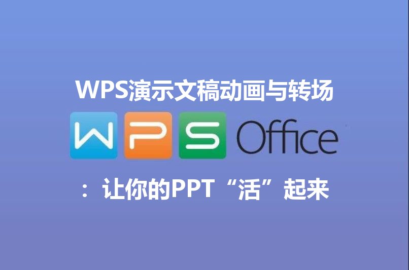 WPS演示文稿动画与转场：让你的PPT“活”起来 - WPS Office操作指南