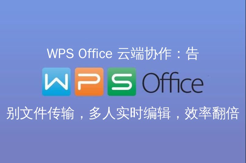 WPS Office 云端协作：告别文件传输，多人实时编辑，效率翻倍功能介绍