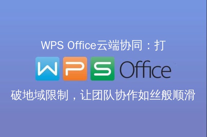 WPS Office云端协同：打破地域限制，让团队协作如丝般顺滑 | 金山办公金山WPS Office官网 - WPS Office操作指南